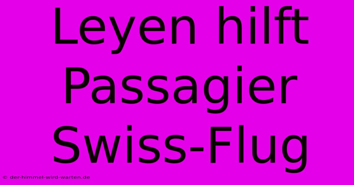 Leyen Hilft Passagier Swiss-Flug