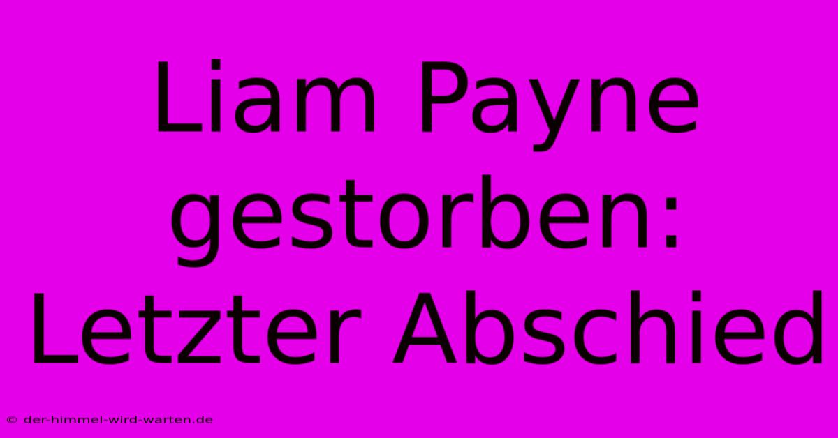 Liam Payne Gestorben: Letzter Abschied