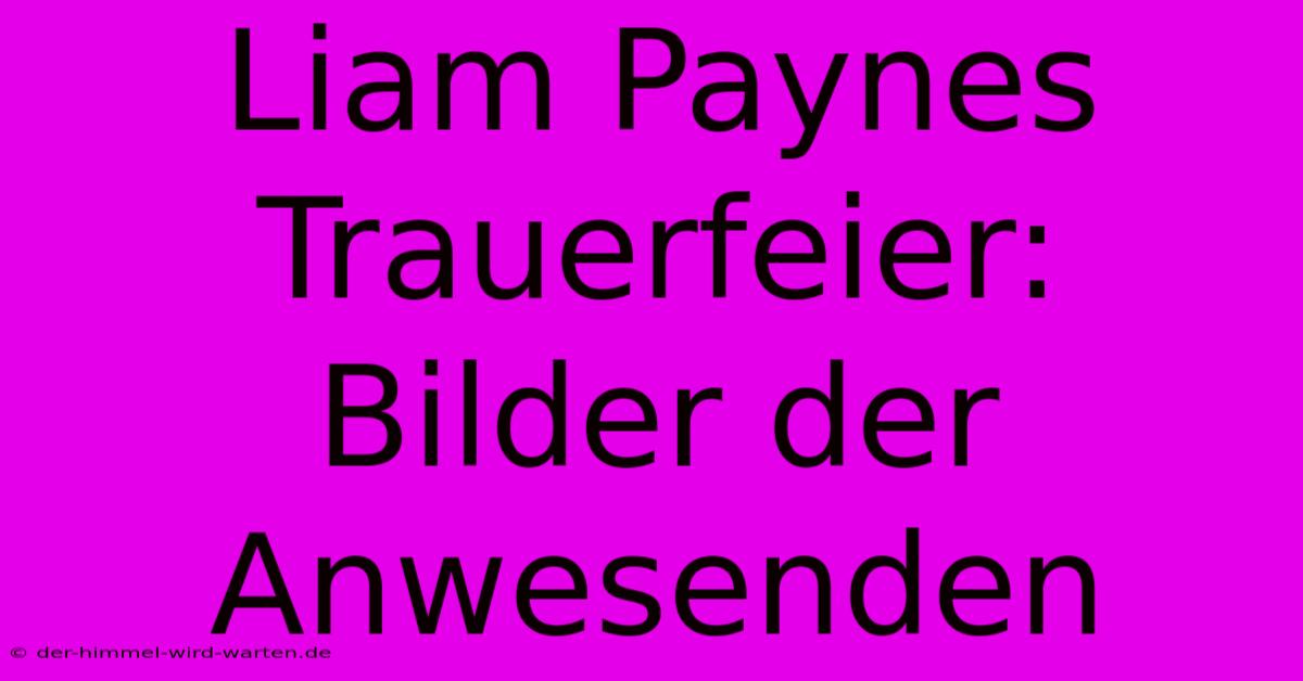 Liam Paynes Trauerfeier: Bilder Der Anwesenden