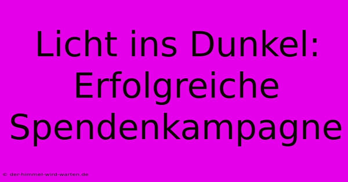 Licht Ins Dunkel:  Erfolgreiche Spendenkampagne