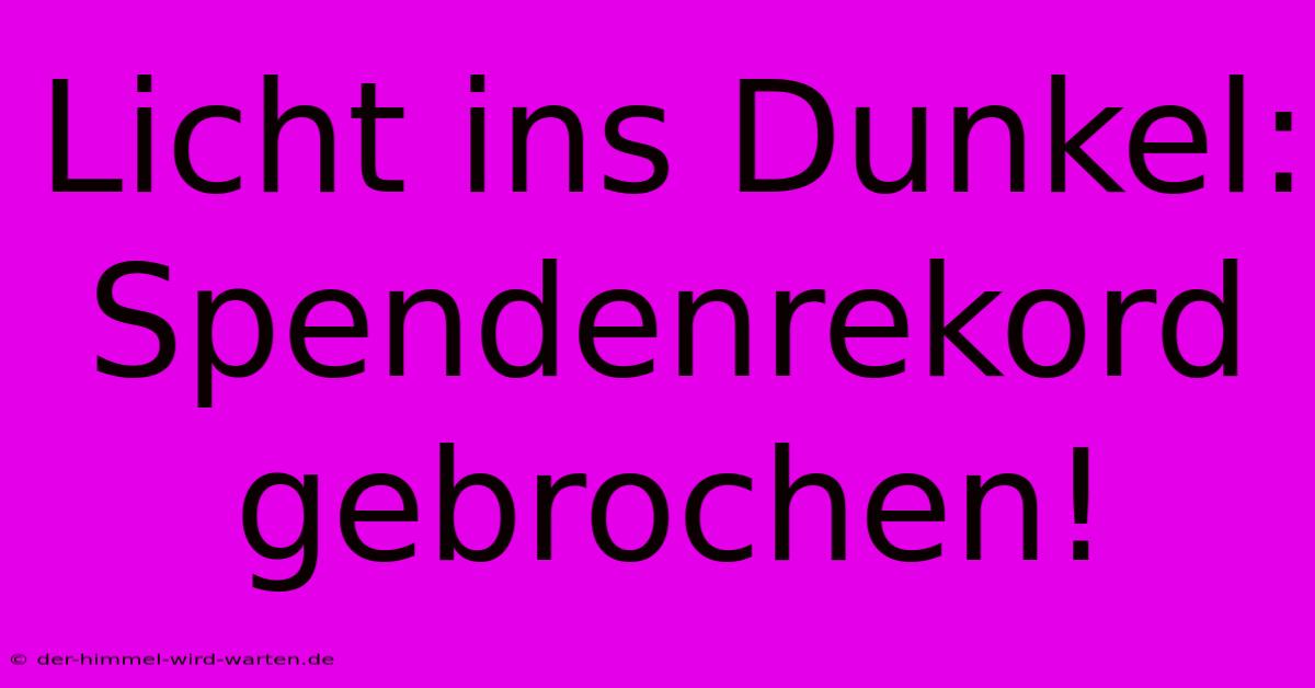 Licht Ins Dunkel: Spendenrekord Gebrochen!