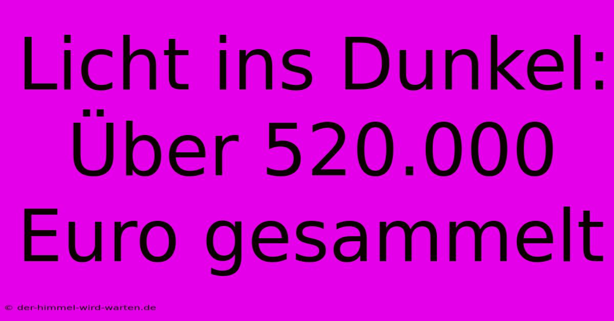 Licht Ins Dunkel: Über 520.000 Euro Gesammelt