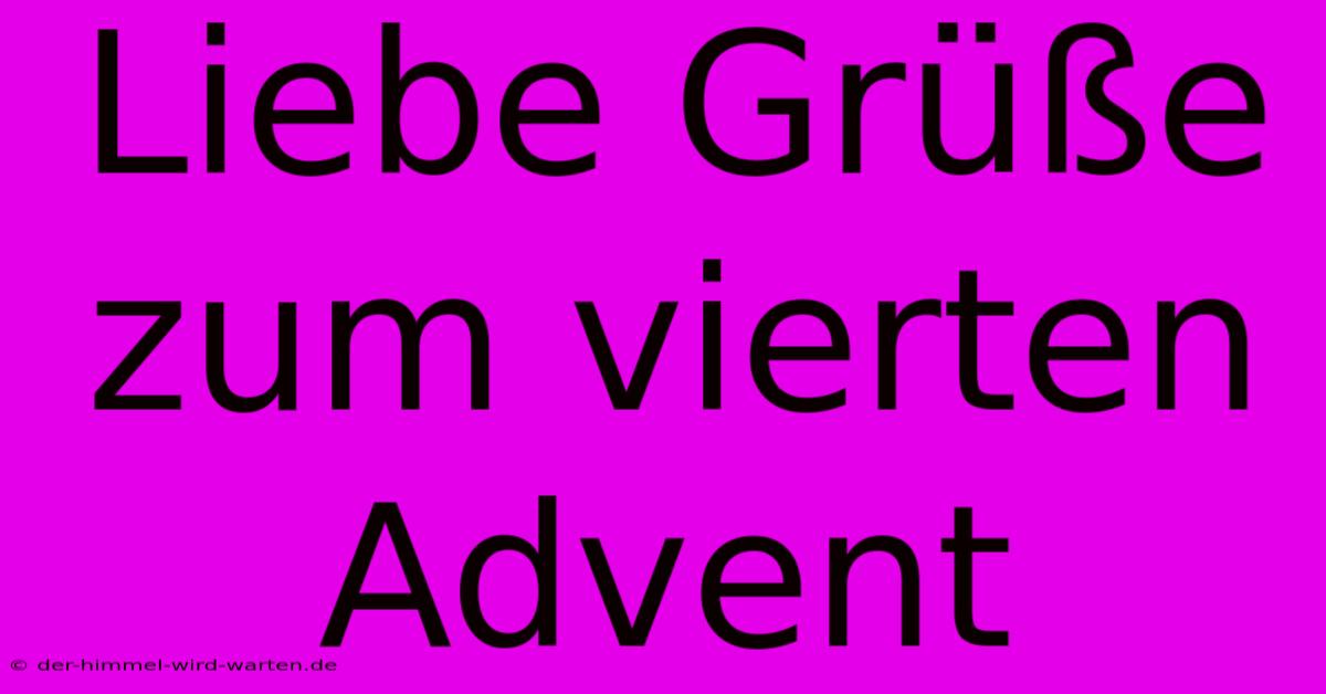 Liebe Grüße Zum Vierten Advent