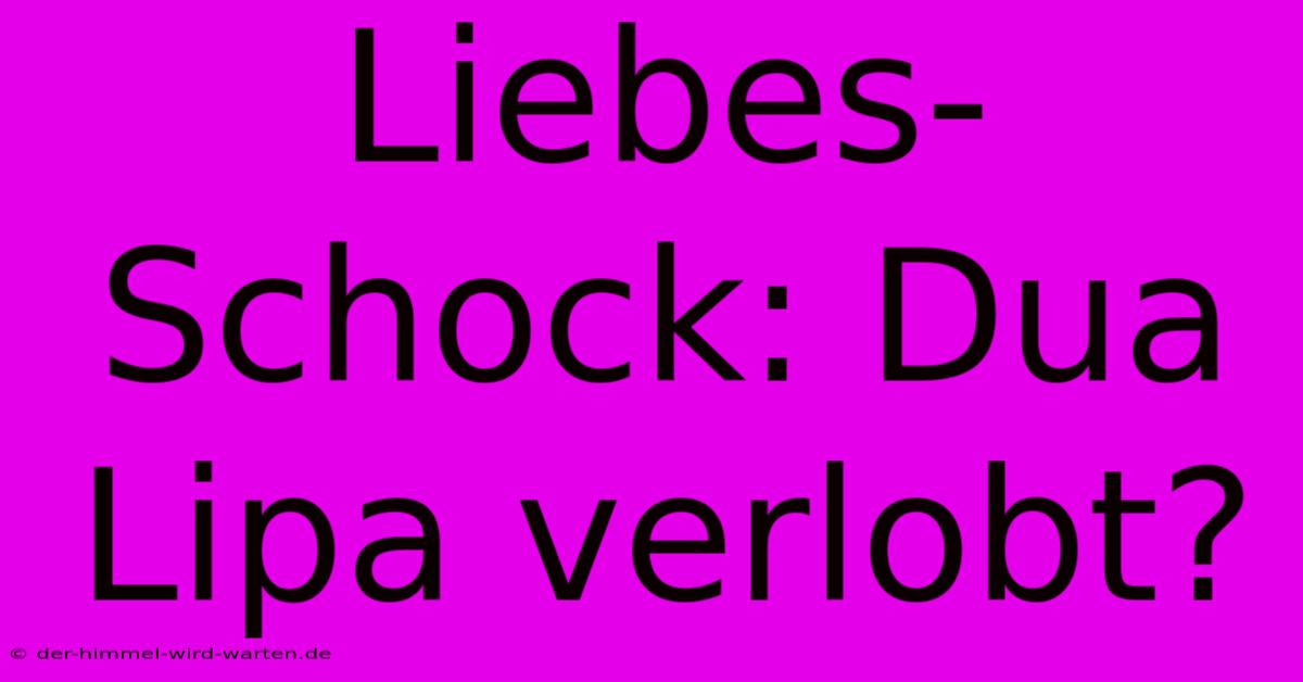 Liebes-Schock: Dua Lipa Verlobt?