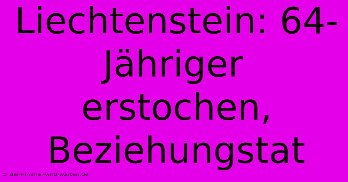 Liechtenstein: 64-Jähriger Erstochen, Beziehungstat