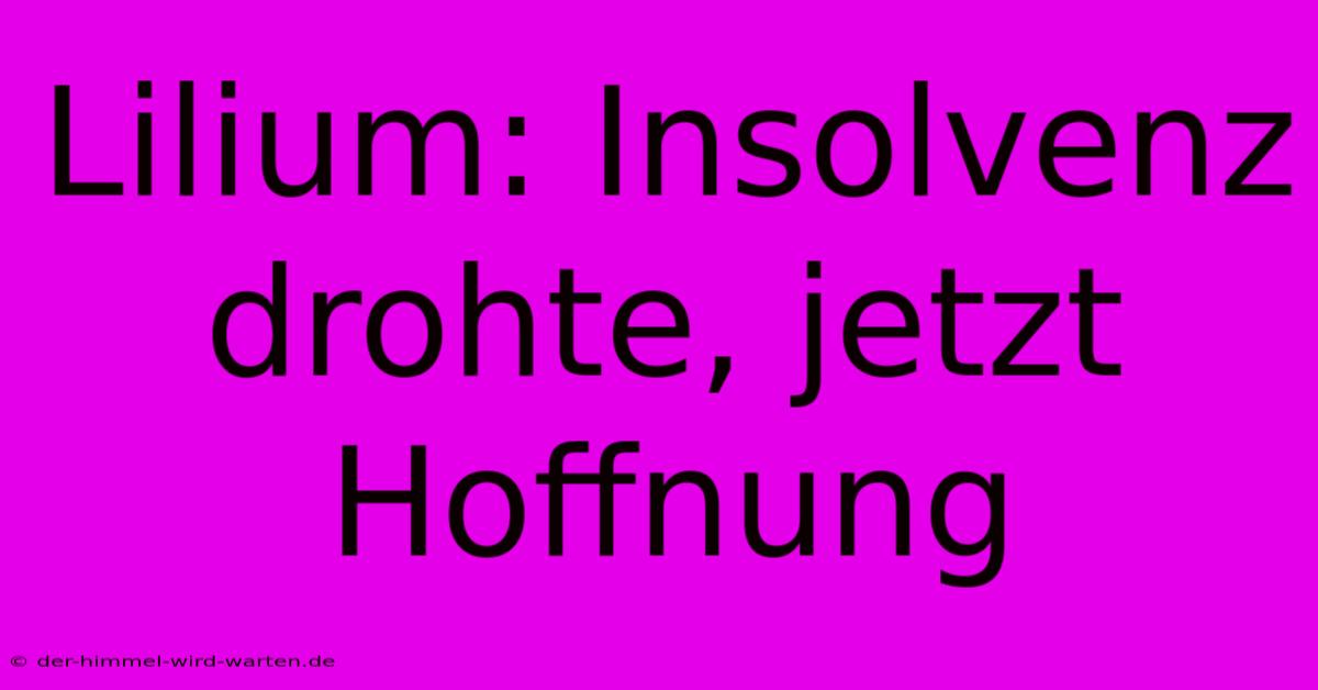 Lilium: Insolvenz Drohte, Jetzt Hoffnung