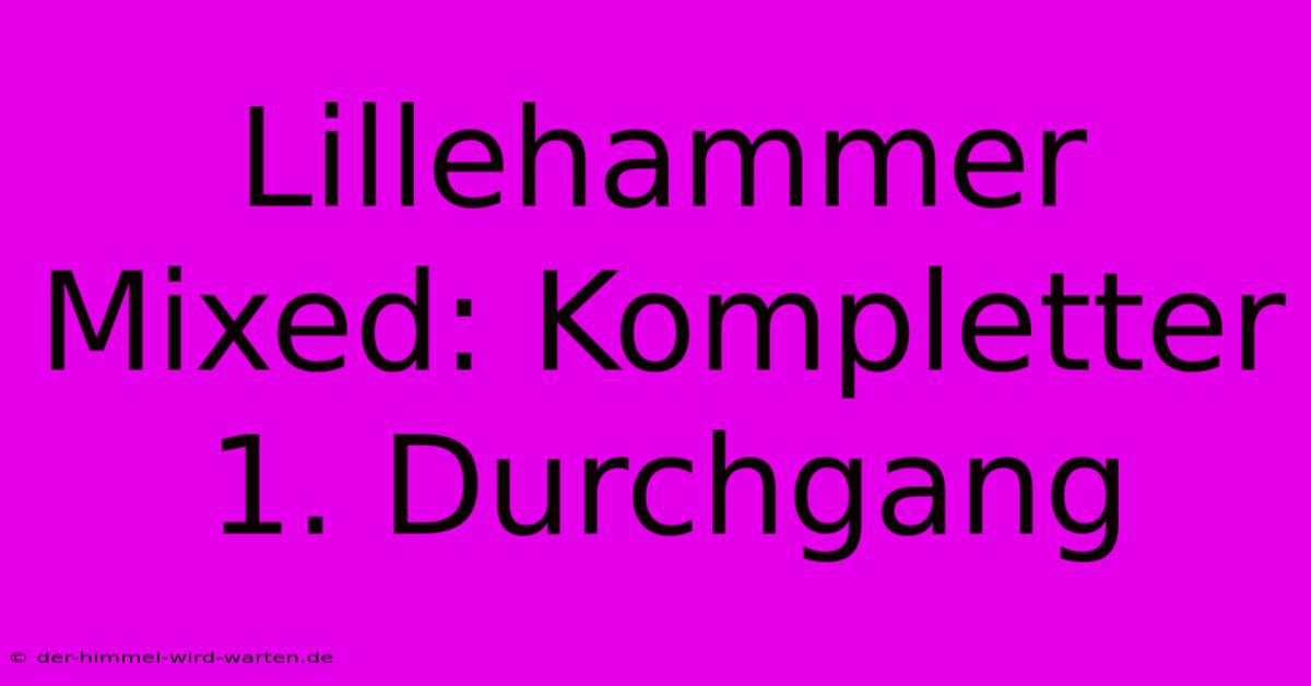 Lillehammer Mixed: Kompletter 1. Durchgang