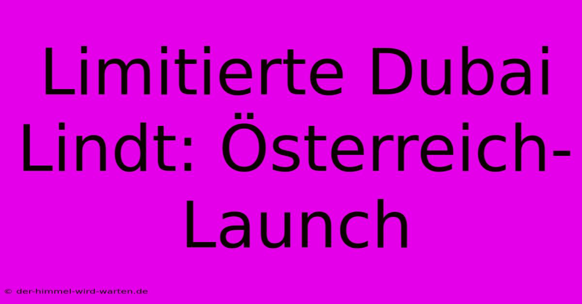 Limitierte Dubai Lindt: Österreich-Launch