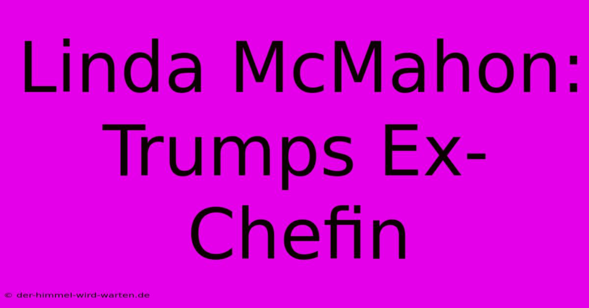 Linda McMahon: Trumps Ex-Chefin