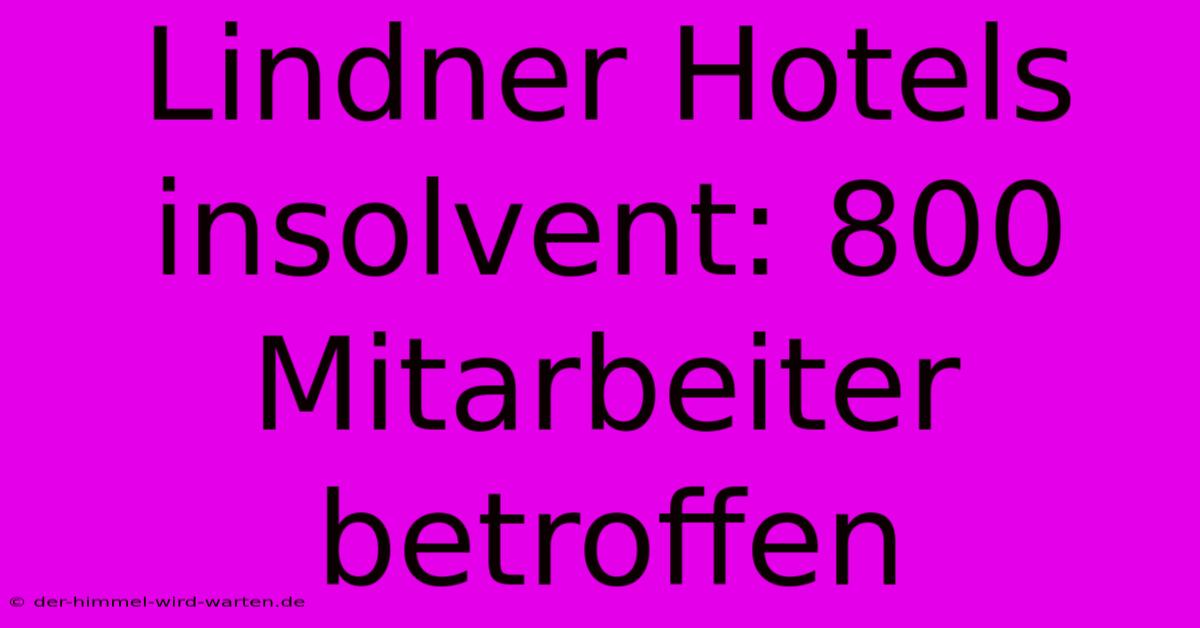 Lindner Hotels Insolvent: 800 Mitarbeiter Betroffen