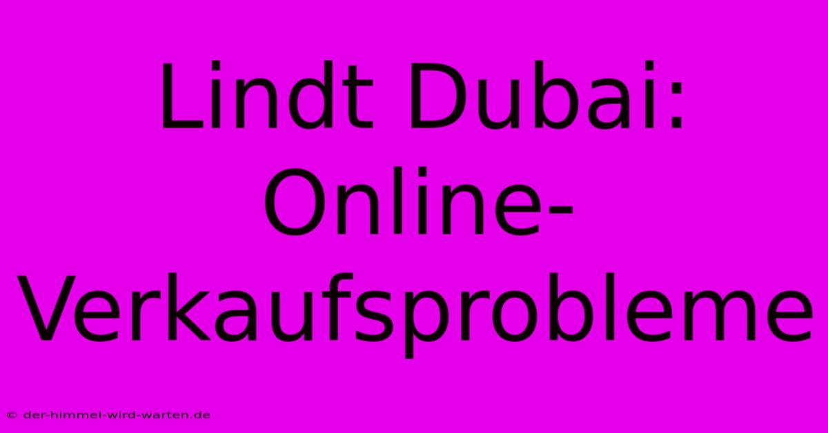 Lindt Dubai: Online-Verkaufsprobleme