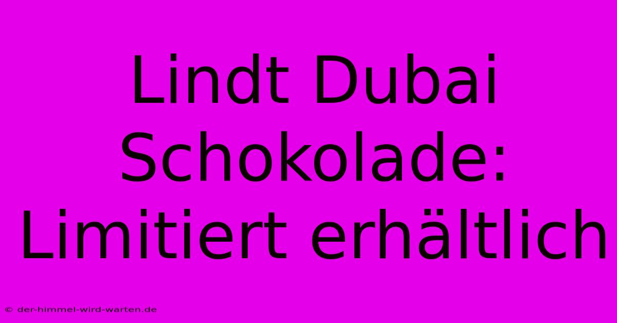 Lindt Dubai Schokolade: Limitiert Erhältlich