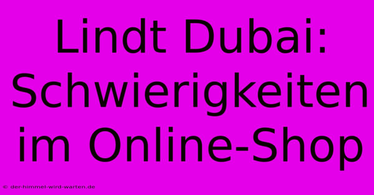 Lindt Dubai: Schwierigkeiten Im Online-Shop