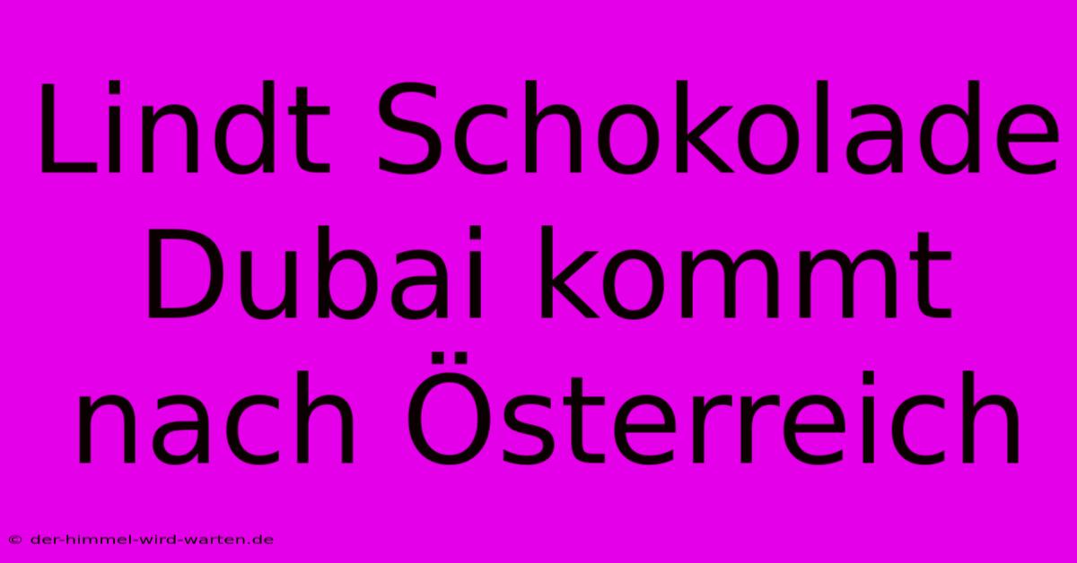 Lindt Schokolade Dubai Kommt Nach Österreich