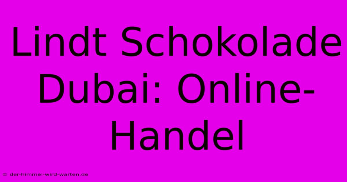 Lindt Schokolade Dubai: Online-Handel