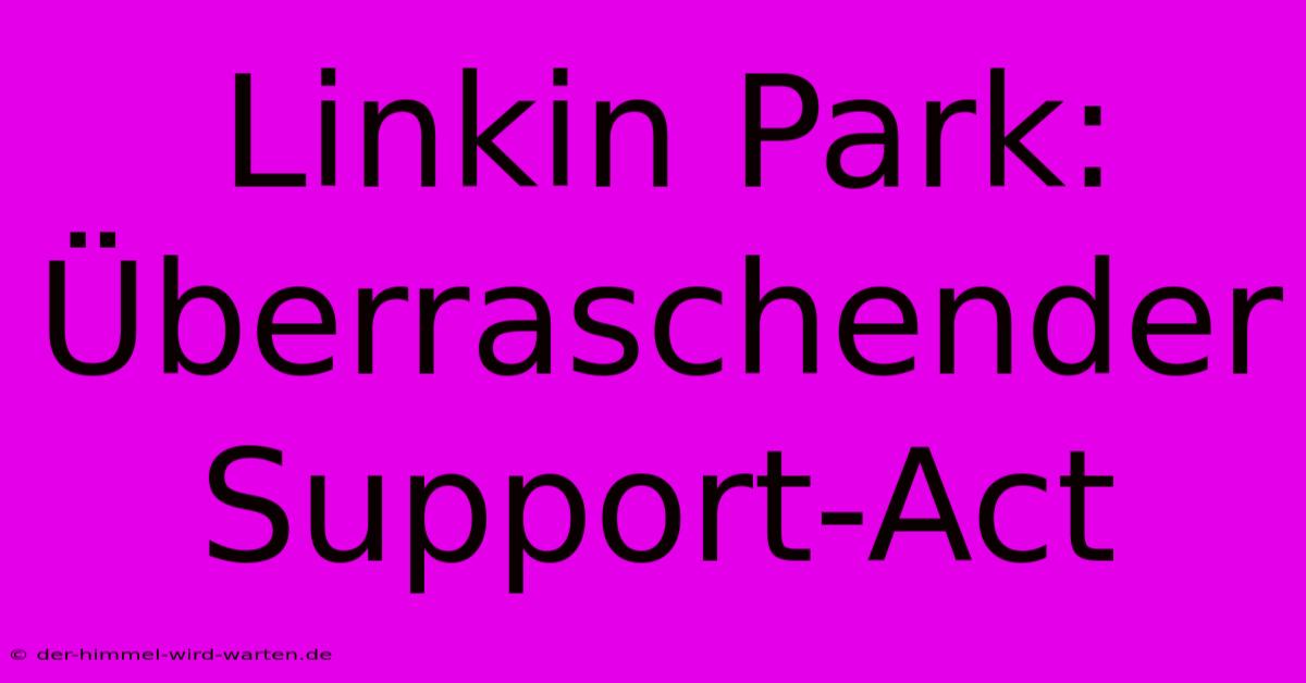 Linkin Park: Überraschender Support-Act