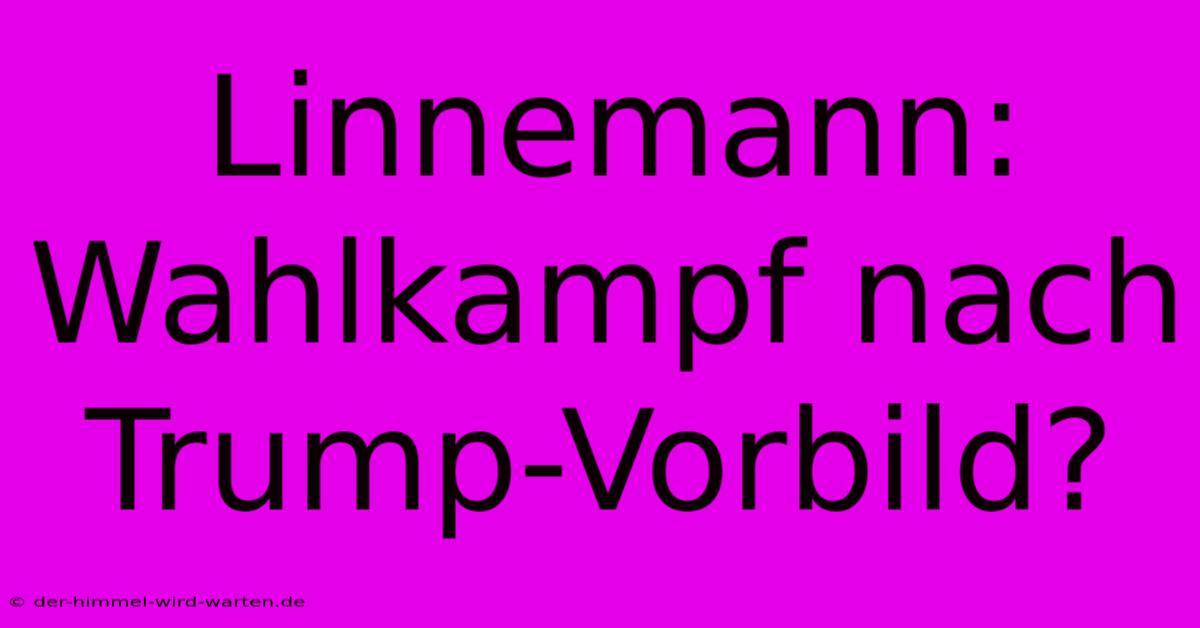 Linnemann: Wahlkampf Nach Trump-Vorbild?