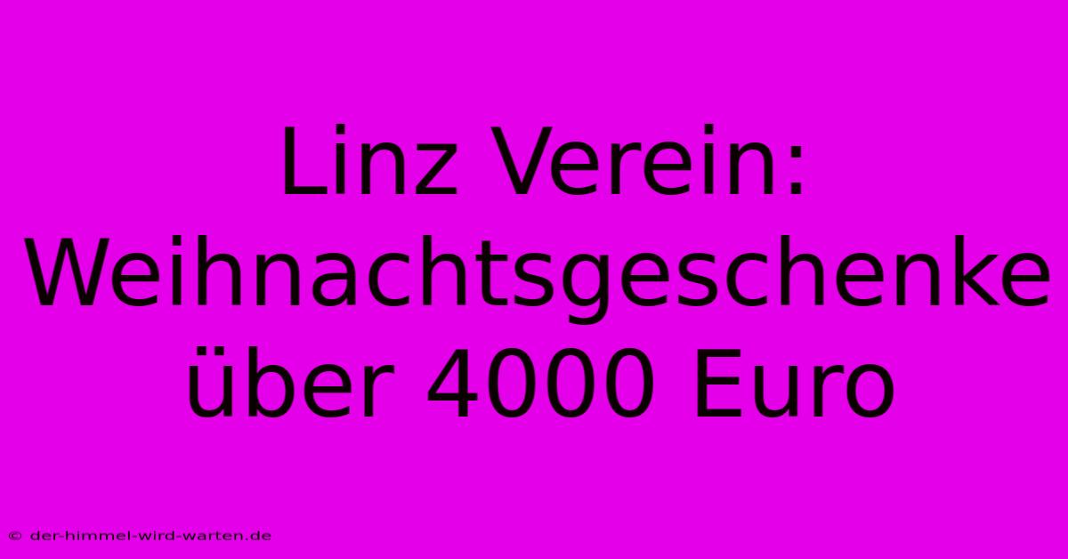 Linz Verein: Weihnachtsgeschenke Über 4000 Euro