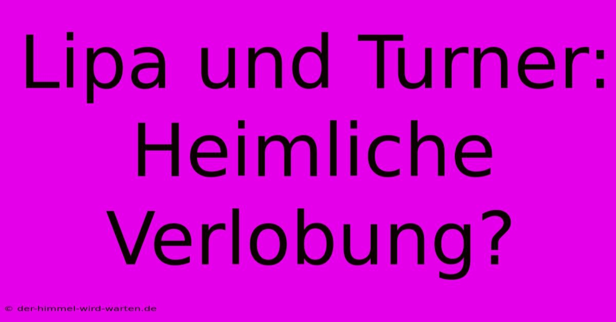 Lipa Und Turner: Heimliche Verlobung?