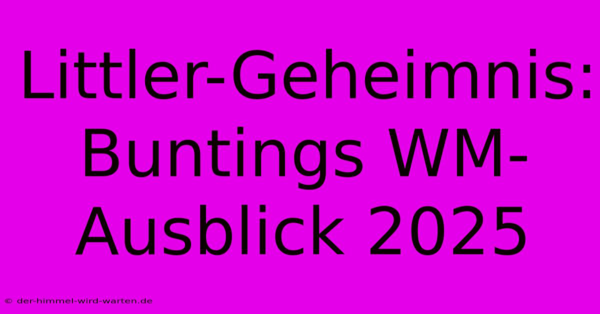 Littler-Geheimnis: Buntings WM-Ausblick 2025