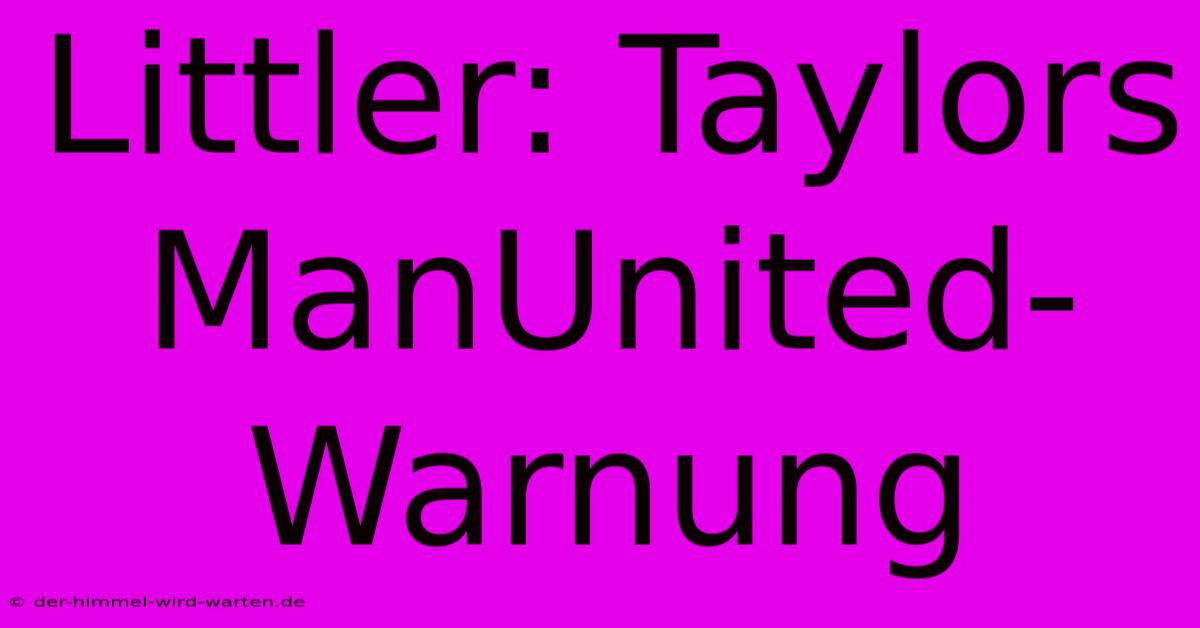 Littler: Taylors ManUnited-Warnung