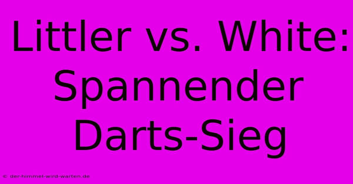 Littler Vs. White:  Spannender Darts-Sieg