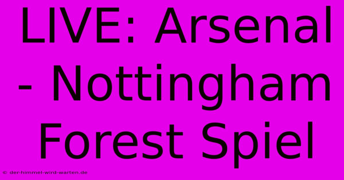 LIVE: Arsenal - Nottingham Forest Spiel