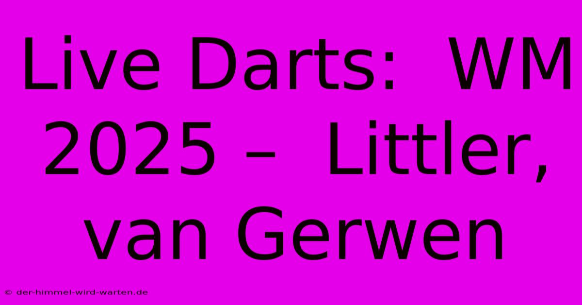 Live Darts:  WM 2025 –  Littler, Van Gerwen