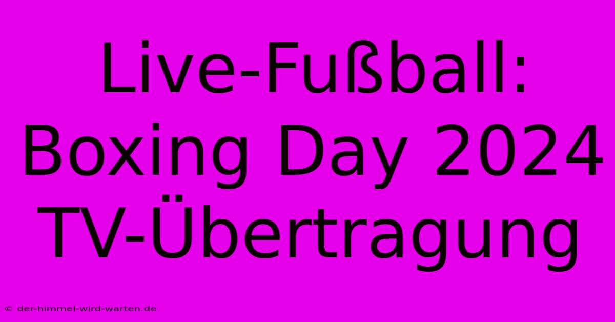 Live-Fußball: Boxing Day 2024 TV-Übertragung