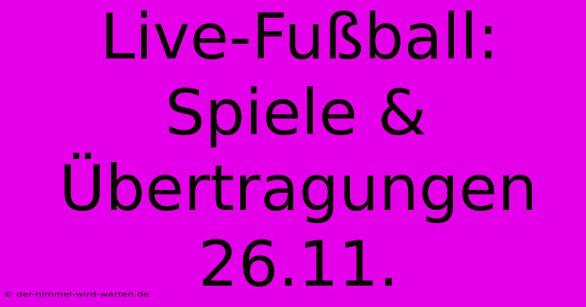 Live-Fußball: Spiele & Übertragungen 26.11.