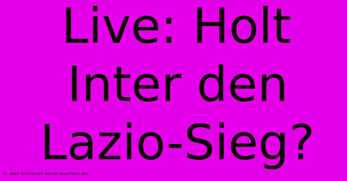 Live: Holt Inter Den Lazio-Sieg?