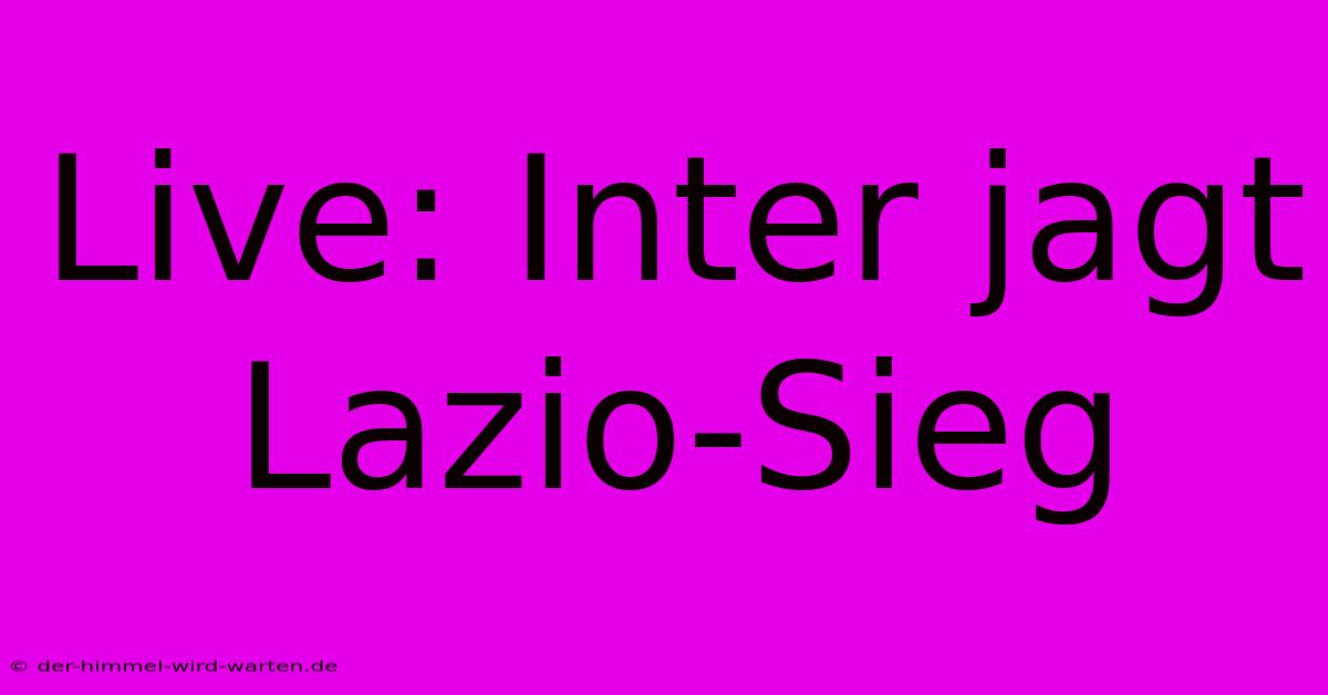 Live: Inter Jagt Lazio-Sieg