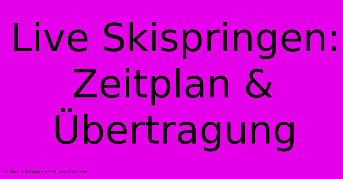 Live Skispringen: Zeitplan & Übertragung