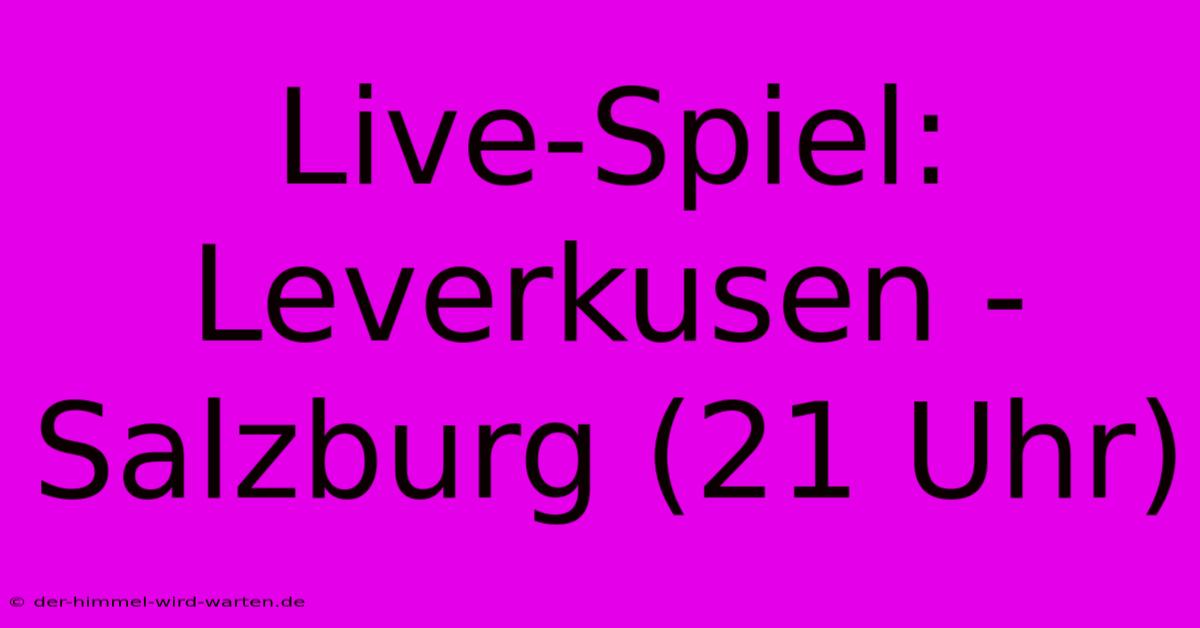 Live-Spiel: Leverkusen - Salzburg (21 Uhr)