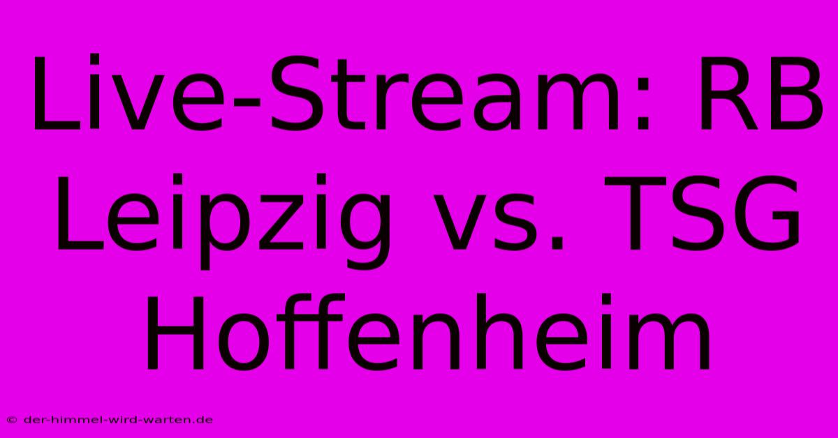 Live-Stream: RB Leipzig Vs. TSG Hoffenheim