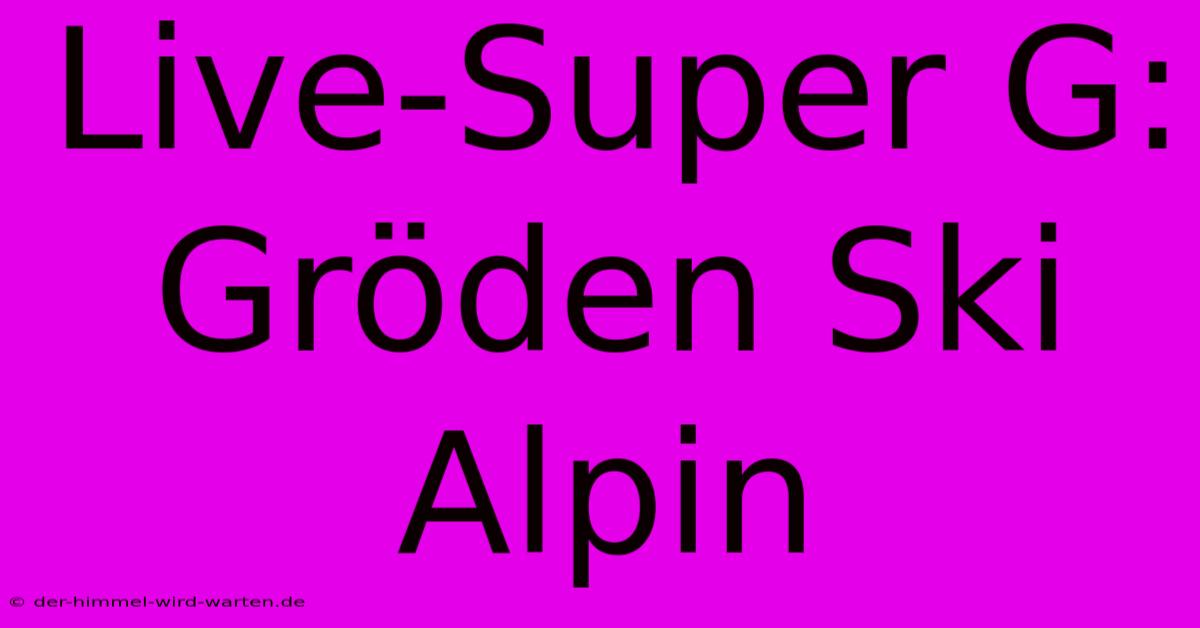 Live-Super G: Gröden Ski Alpin