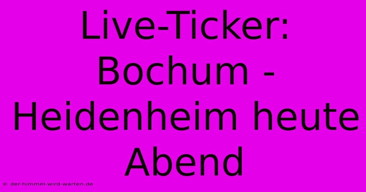 Live-Ticker: Bochum - Heidenheim Heute Abend