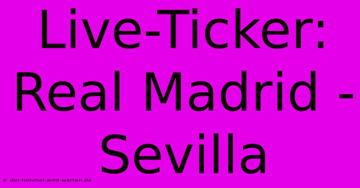 Live-Ticker: Real Madrid - Sevilla