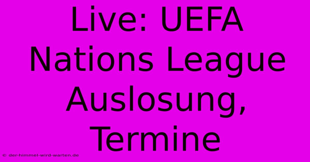 Live: UEFA Nations League Auslosung, Termine