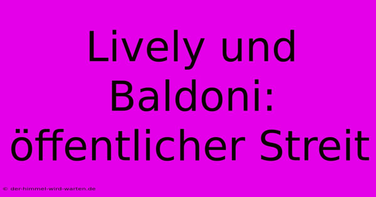 Lively Und Baldoni: Öffentlicher Streit