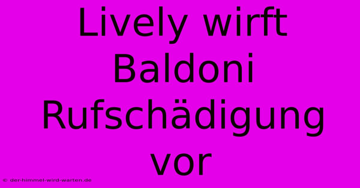 Lively Wirft Baldoni Rufschädigung Vor