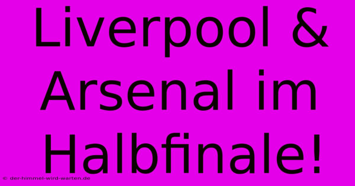 Liverpool & Arsenal Im Halbfinale!