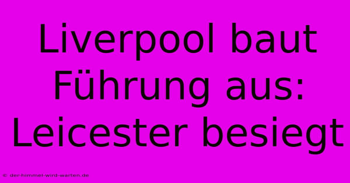 Liverpool Baut Führung Aus: Leicester Besiegt