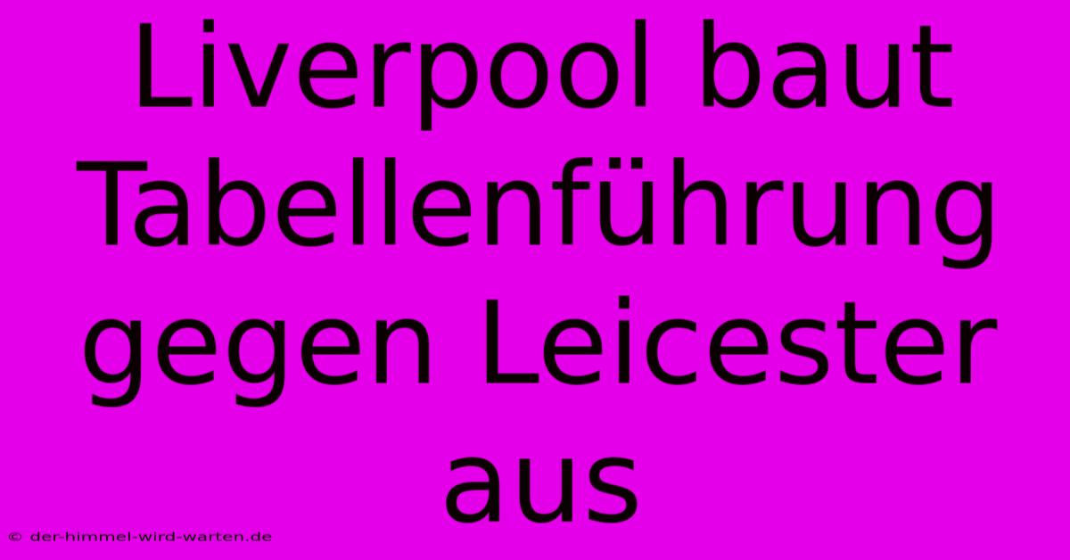 Liverpool Baut Tabellenführung Gegen Leicester Aus