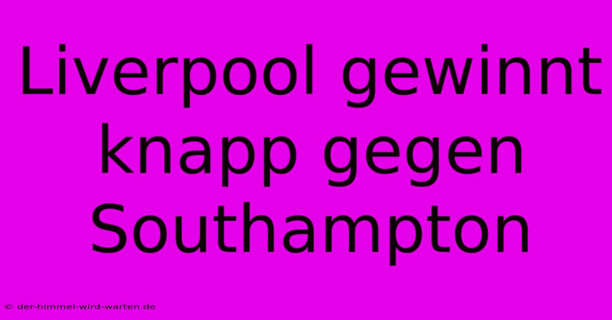 Liverpool Gewinnt Knapp Gegen Southampton