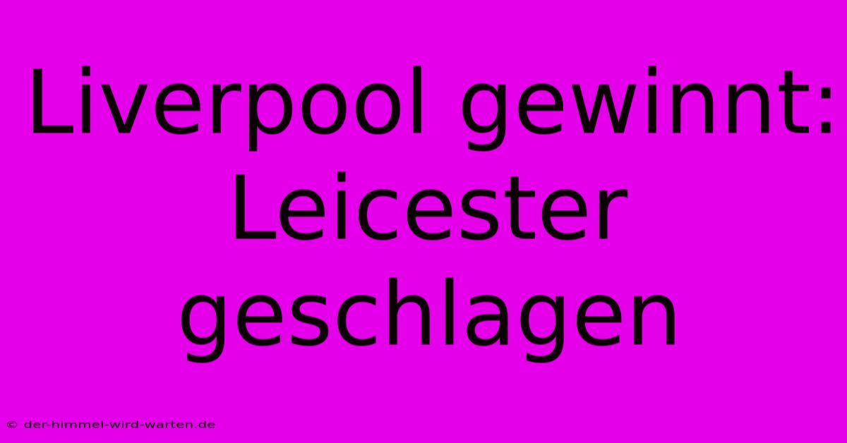 Liverpool Gewinnt: Leicester Geschlagen