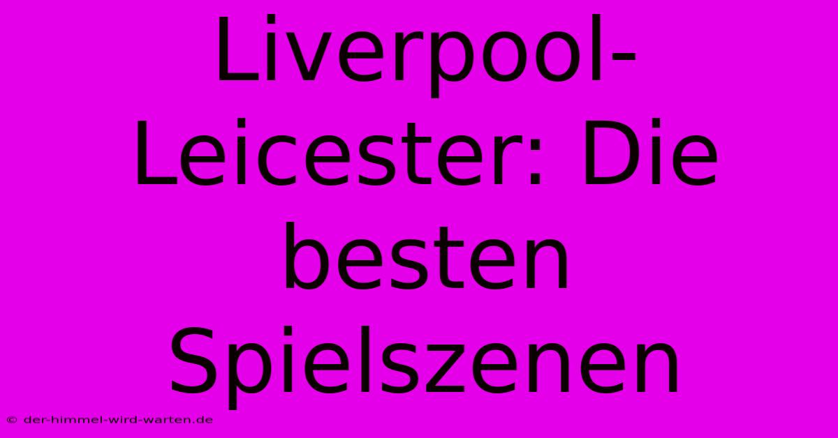 Liverpool-Leicester: Die Besten Spielszenen