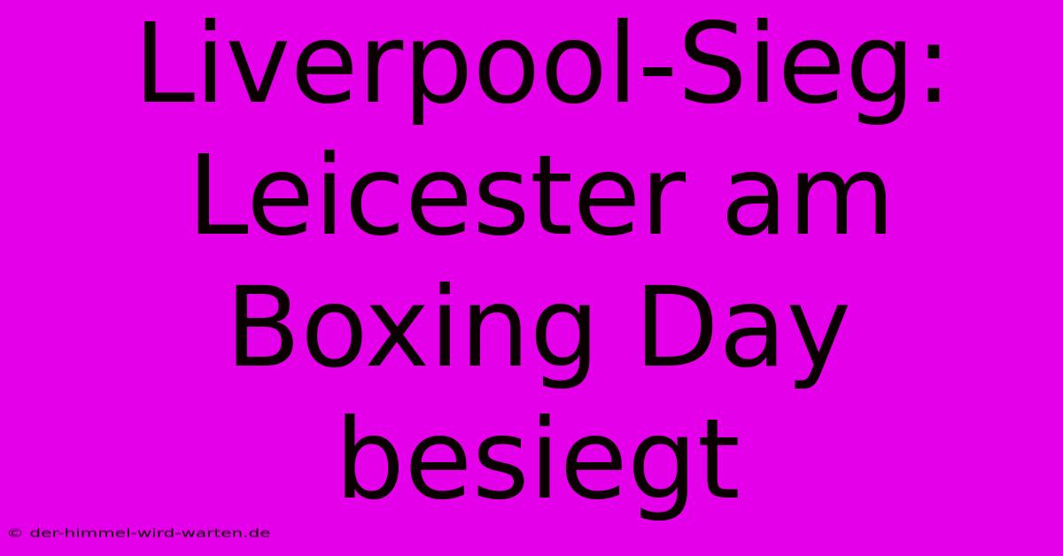 Liverpool-Sieg: Leicester Am Boxing Day Besiegt