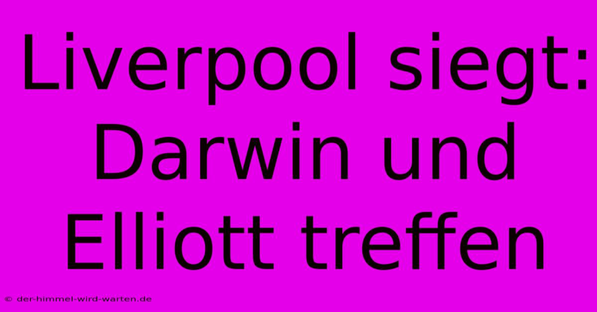 Liverpool Siegt: Darwin Und Elliott Treffen