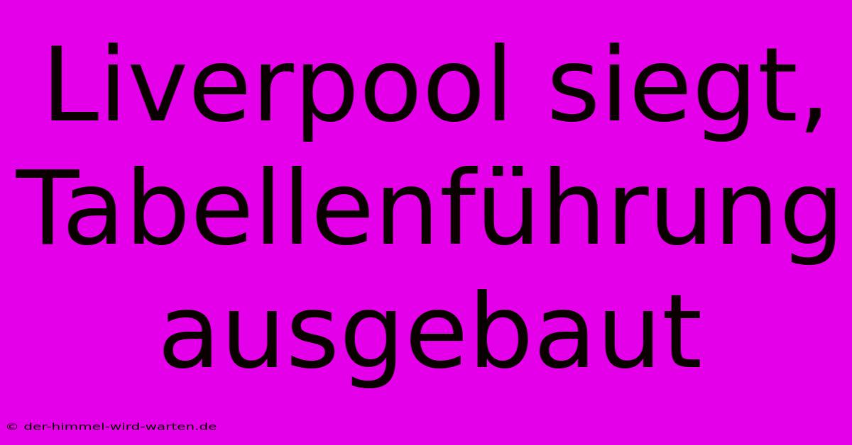 Liverpool Siegt, Tabellenführung Ausgebaut